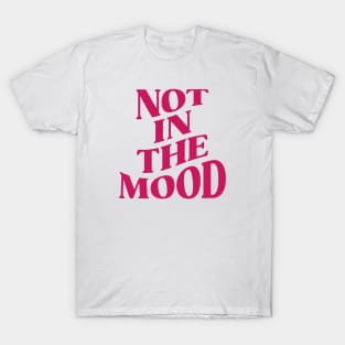 NOT IN THE MOOD T-Shirt